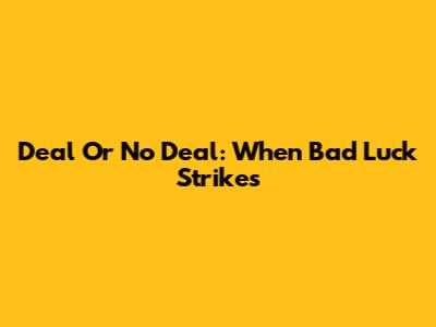 Deal Or No Deal: When Bad Luck Strikes