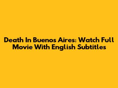 Death In Buenos Aires: Watch Full Movie With English Subtitles