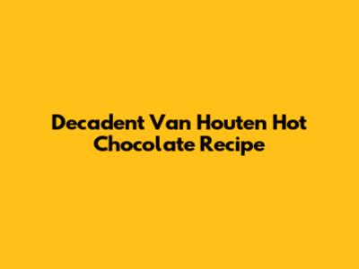 Decadent Van Houten Hot Chocolate Recipe