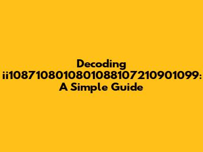 Decoding 'ii1087108010801088107210901099': A Simple Guide