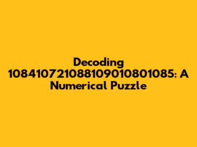 Decoding 108410721088109010801085: A Numerical Puzzle