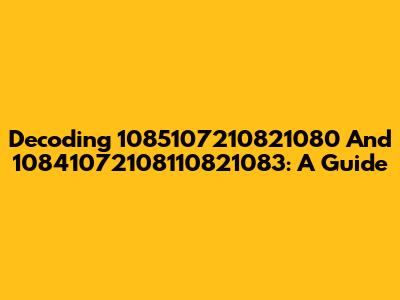 Decoding 1085107210821080 And 10841072108110821083: A Guide