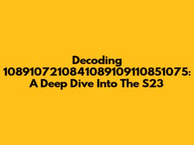 Decoding 1089107210841089109110851075: A Deep Dive Into The S23