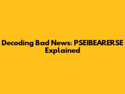 Decoding Bad News: PSEIBEARERSE Explained