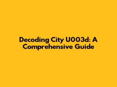 Decoding City U003d: A Comprehensive Guide