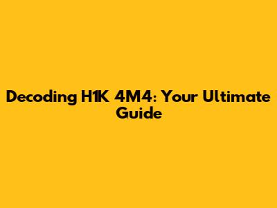Decoding H1K 4M4: Your Ultimate Guide