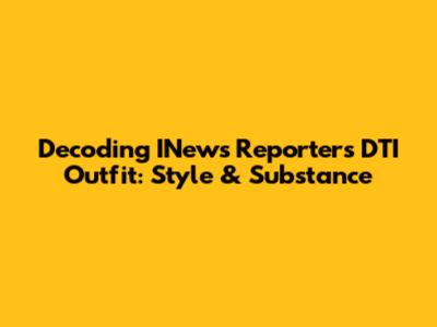 Decoding INews Reporter's DTI Outfit: Style & Substance