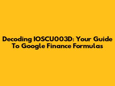 Decoding IOSCU003D: Your Guide To Google Finance Formulas