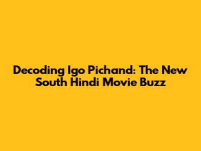 Decoding Igo Pichand: The New South Hindi Movie Buzz