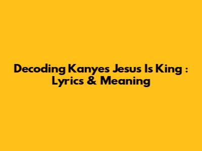 Decoding Kanye's *Jesus Is King*: Lyrics & Meaning