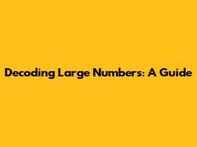 Decoding Large Numbers: A Guide