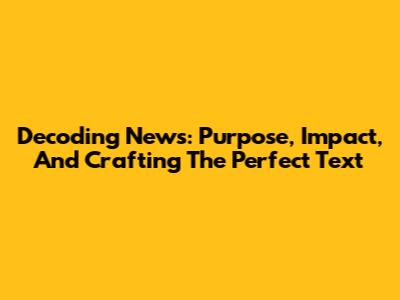 Decoding News: Purpose, Impact, And Crafting The Perfect Text