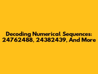 Decoding Numerical Sequences: 24762488, 24382439, And More