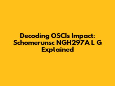 Decoding OSCI's Impact: Schomerunsc NGH297A L G Explained