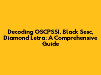 Decoding OSCPSSI, Black Sesc, Diamond Letra: A Comprehensive Guide