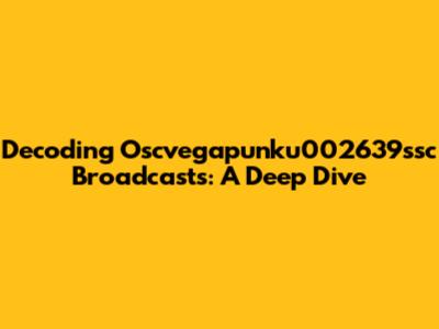 Decoding Oscvegapunku002639ssc Broadcasts: A Deep Dive