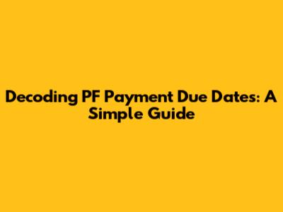 Decoding PF Payment Due Dates: A Simple Guide