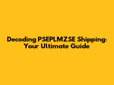 Decoding PSEPLMZSE Shipping: Your Ultimate Guide