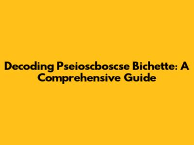Decoding Pseioscboscse Bichette: A Comprehensive Guide