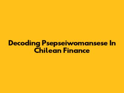 Decoding Psepseiwomansese In Chilean Finance
