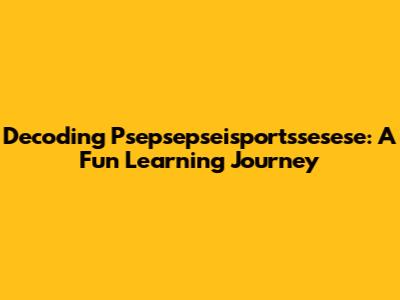 Decoding Psepsepseisportssesese: A Fun Learning Journey