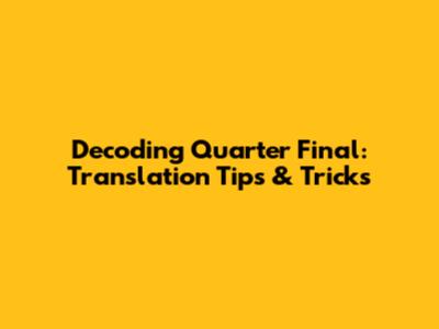 Decoding Quarter Final: Translation Tips & Tricks