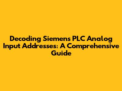Decoding Siemens PLC Analog Input Addresses: A Comprehensive Guide