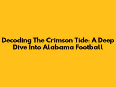 Decoding The Crimson Tide: A Deep Dive Into Alabama Football