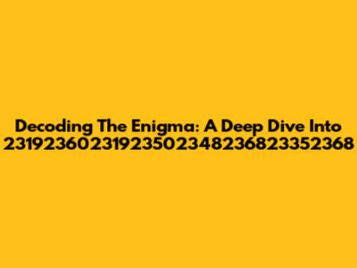 Decoding The Enigma: A Deep Dive Into 23192360231923502348236823352368