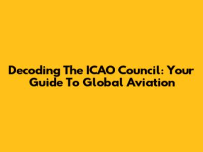 Decoding The ICAO Council: Your Guide To Global Aviation