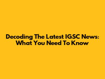 Decoding The Latest IGSC News: What You Need To Know