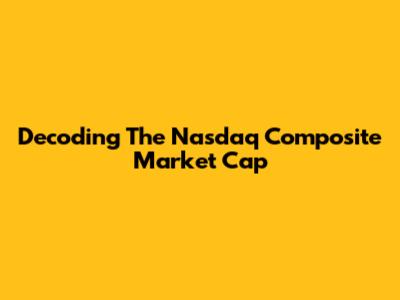 Decoding The Nasdaq Composite Market Cap