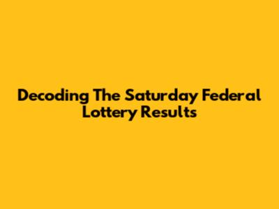 Decoding The Saturday Federal Lottery Results