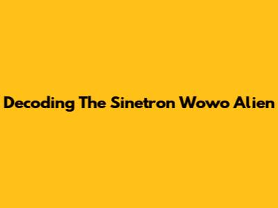 Decoding The Sinetron 'Wowo Alien'