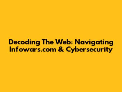 Decoding The Web: Navigating Infowars.com & Cybersecurity