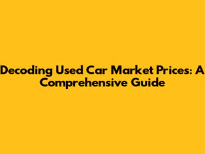 Decoding Used Car Market Prices: A Comprehensive Guide