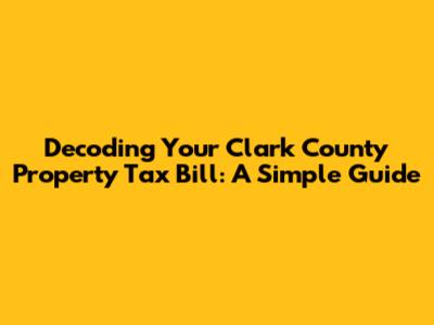 Decoding Your Clark County Property Tax Bill: A Simple Guide