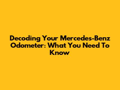 Decoding Your Mercedes-Benz Odometer: What You Need To Know