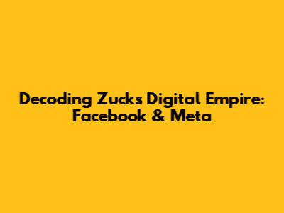 Decoding Zuck's Digital Empire: Facebook & Meta
