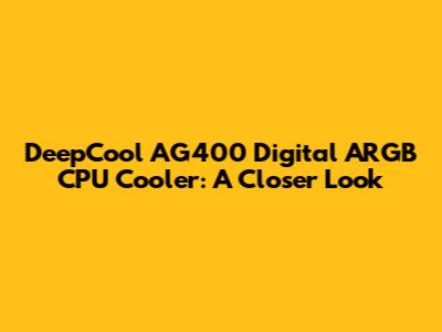 DeepCool AG400 Digital ARGB CPU Cooler: A Closer Look