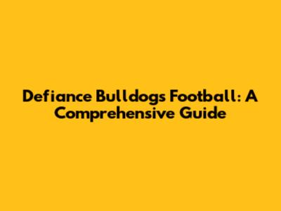 Defiance Bulldogs Football: A Comprehensive Guide