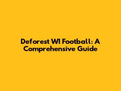 Deforest WI Football: A Comprehensive Guide