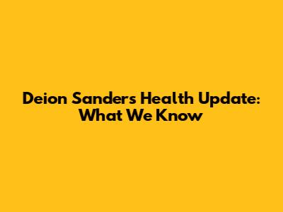 Deion Sanders' Health Update: What We Know