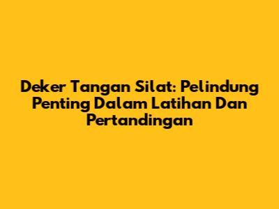 Deker Tangan Silat: Pelindung Penting Dalam Latihan Dan Pertandingan