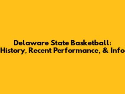 Delaware State Basketball: History, Recent Performance, & Info