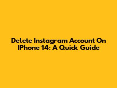 Delete Instagram Account On IPhone 14: A Quick Guide