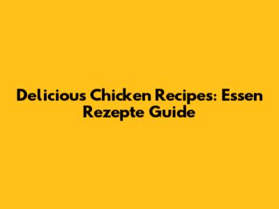 Delicious Chicken Recipes: Essen Rezepte Guide