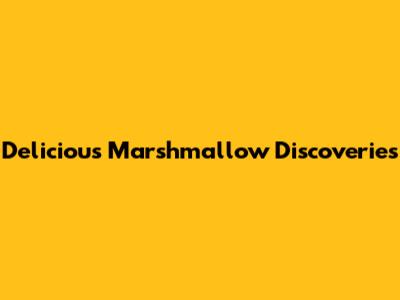 Delicious Marshmallow Discoveries