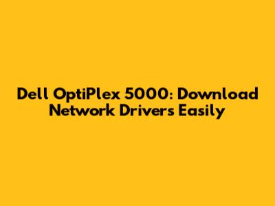 Dell OptiPlex 5000: Download Network Drivers Easily