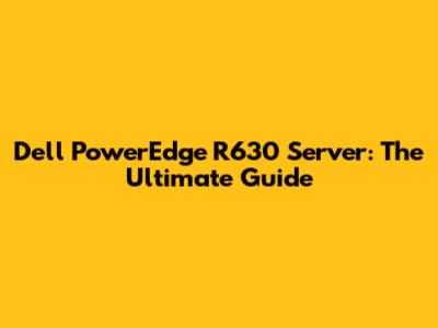Dell PowerEdge R630 Server: The Ultimate Guide